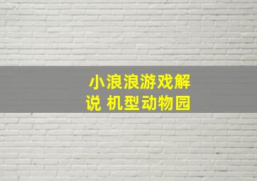 小浪浪游戏解说 机型动物园